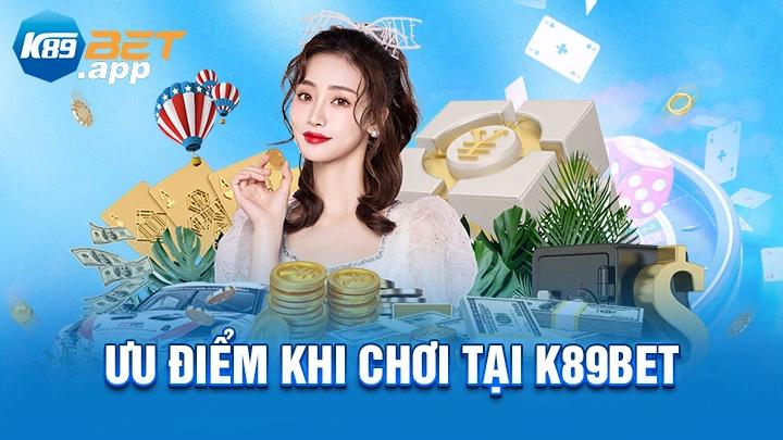 Ưu điểm khi chơi tại K89Bet